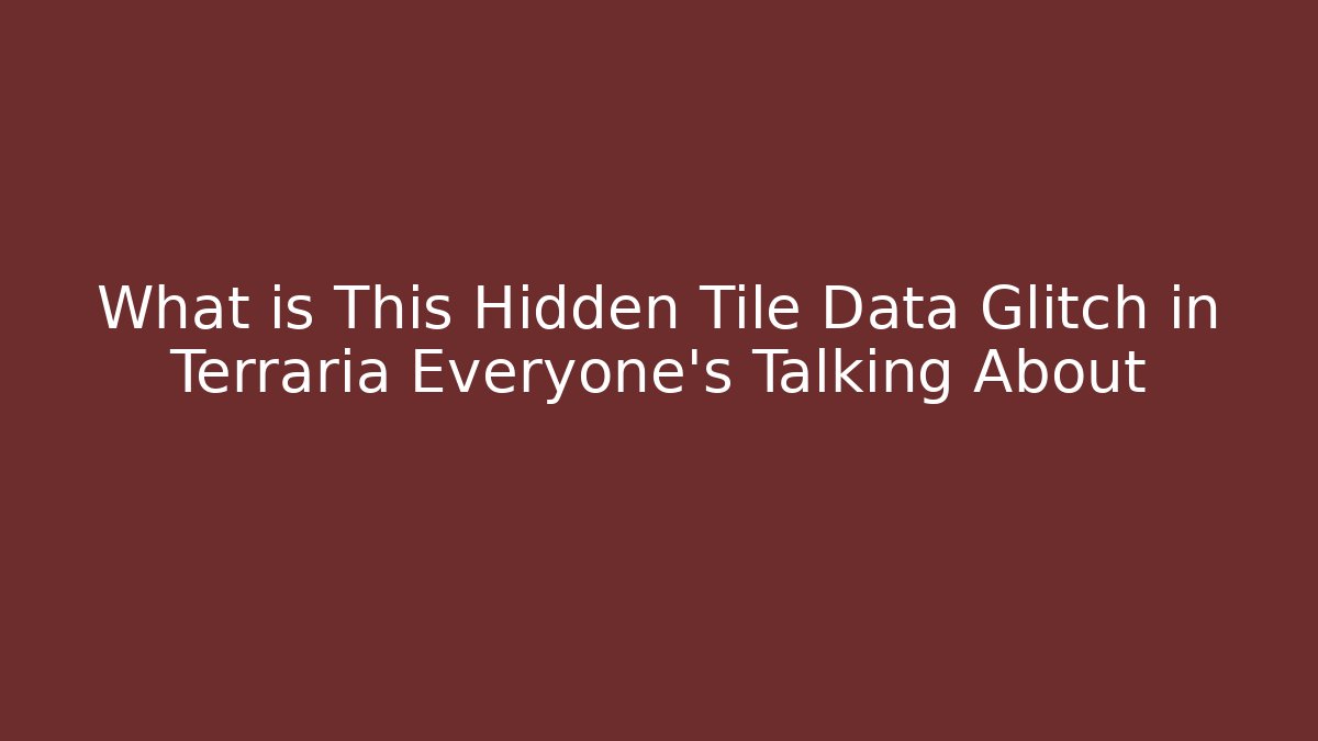 What is This Hidden Tile Data Glitch in Terraria Everyone’s Talking About