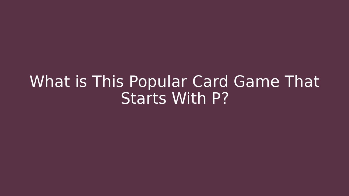 What is This Popular Card Game That Starts With P?
