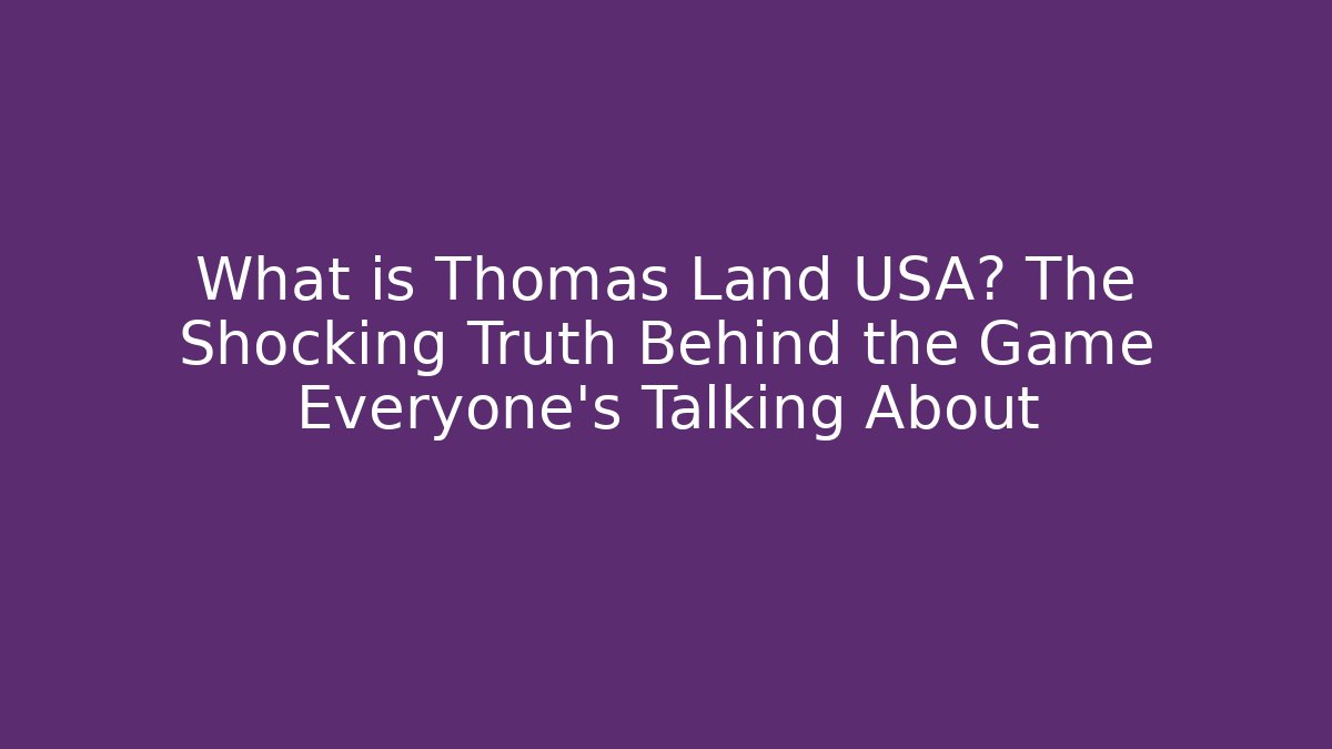 What is Thomas Land USA? The Shocking Truth Behind the Game Everyone’s Talking About