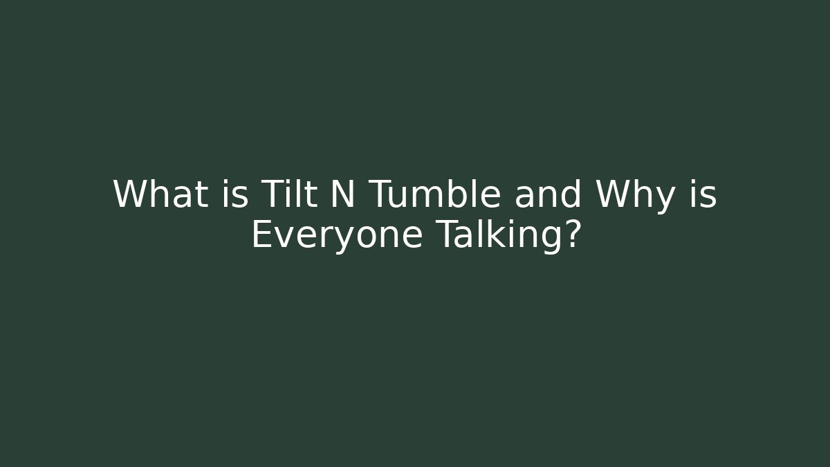 What is Tilt N Tumble and Why is Everyone Talking?