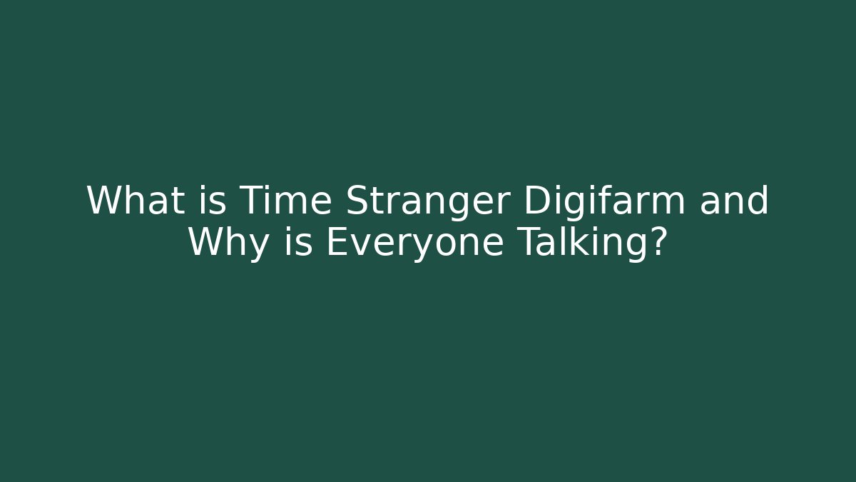 What is Time Stranger Digifarm and Why is Everyone Talking?