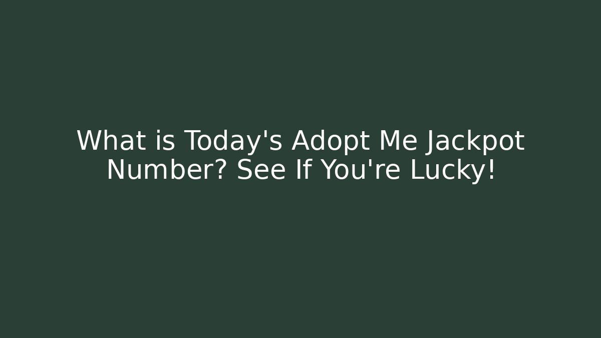 What is Today's Adopt Me Jackpot Number? See If You're Lucky!
