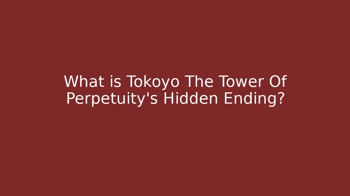 What is Tokoyo The Tower Of Perpetuity's Hidden Ending?