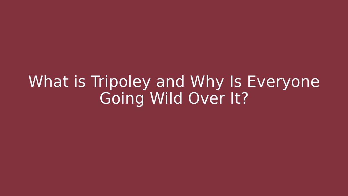 What is Tripoley and Why Is Everyone Going Wild Over It?