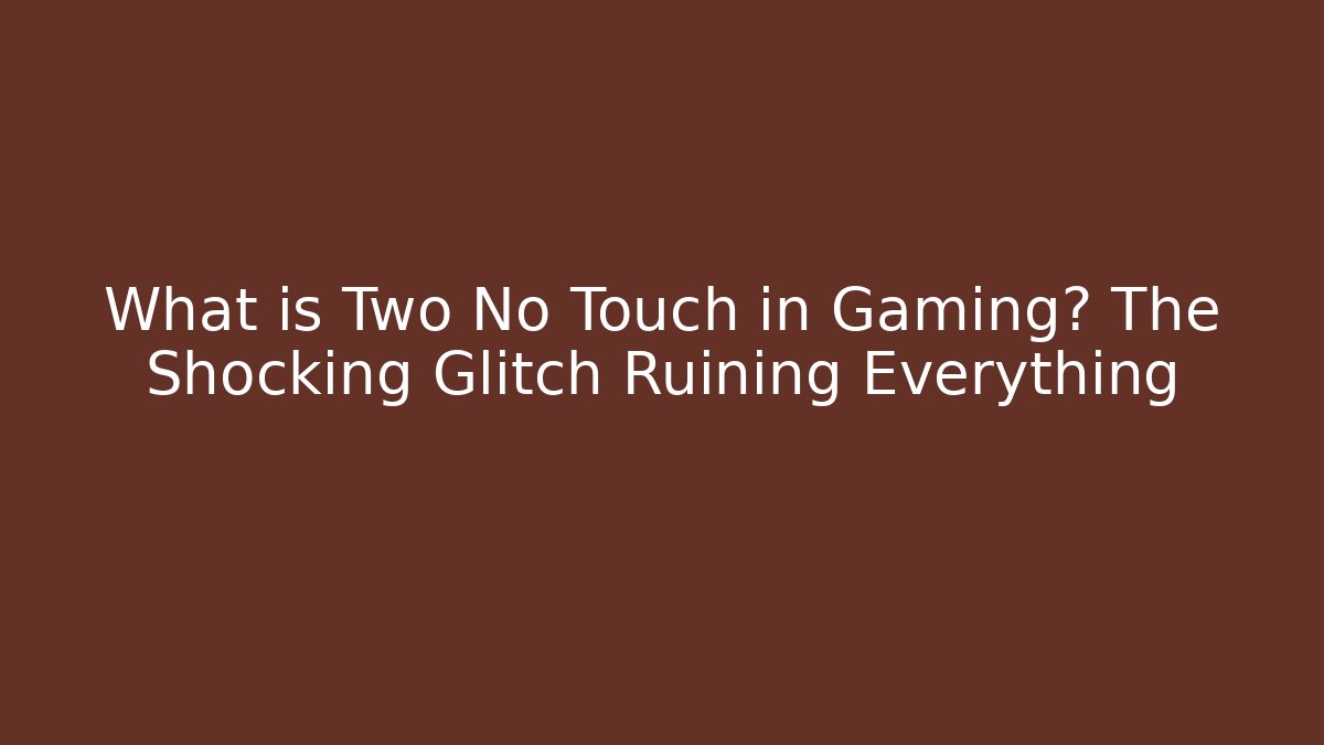What is Two No Touch in Gaming? The Shocking Glitch Ruining Everything
