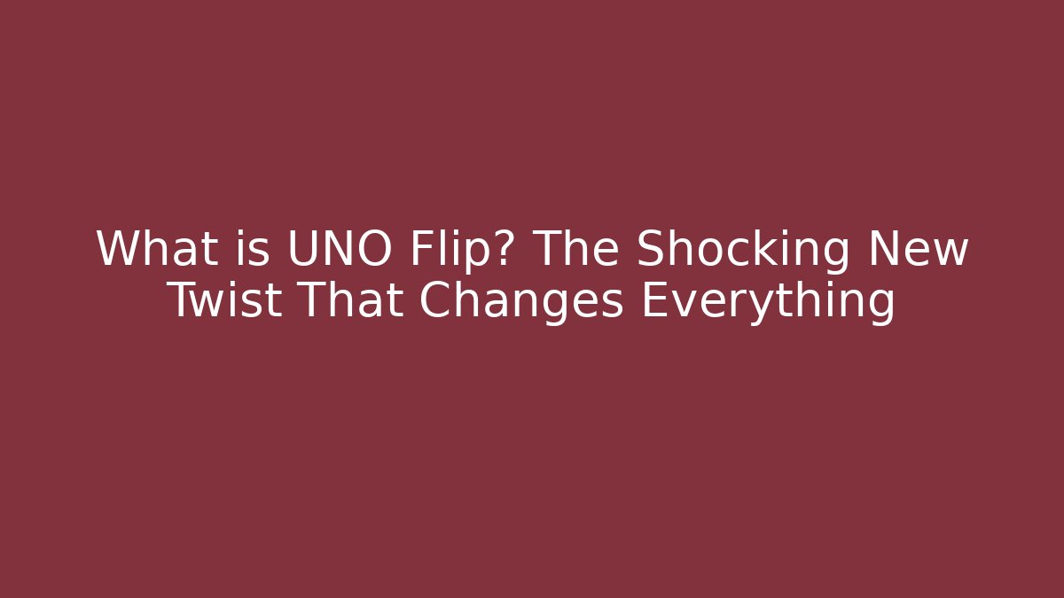 What is UNO Flip? The Shocking New Twist That Changes Everything