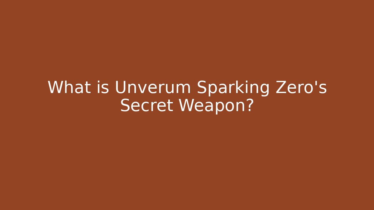 What is Unverum Sparking Zero's Secret Weapon?
