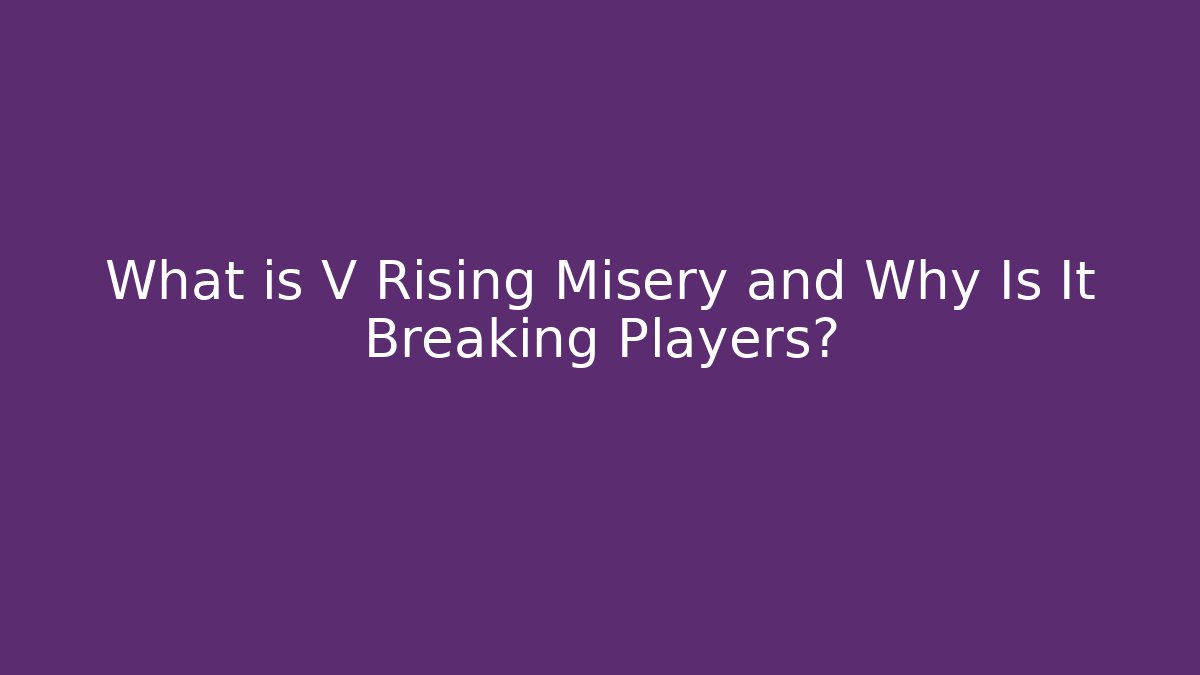What is V Rising Misery and Why Is It Breaking Players?