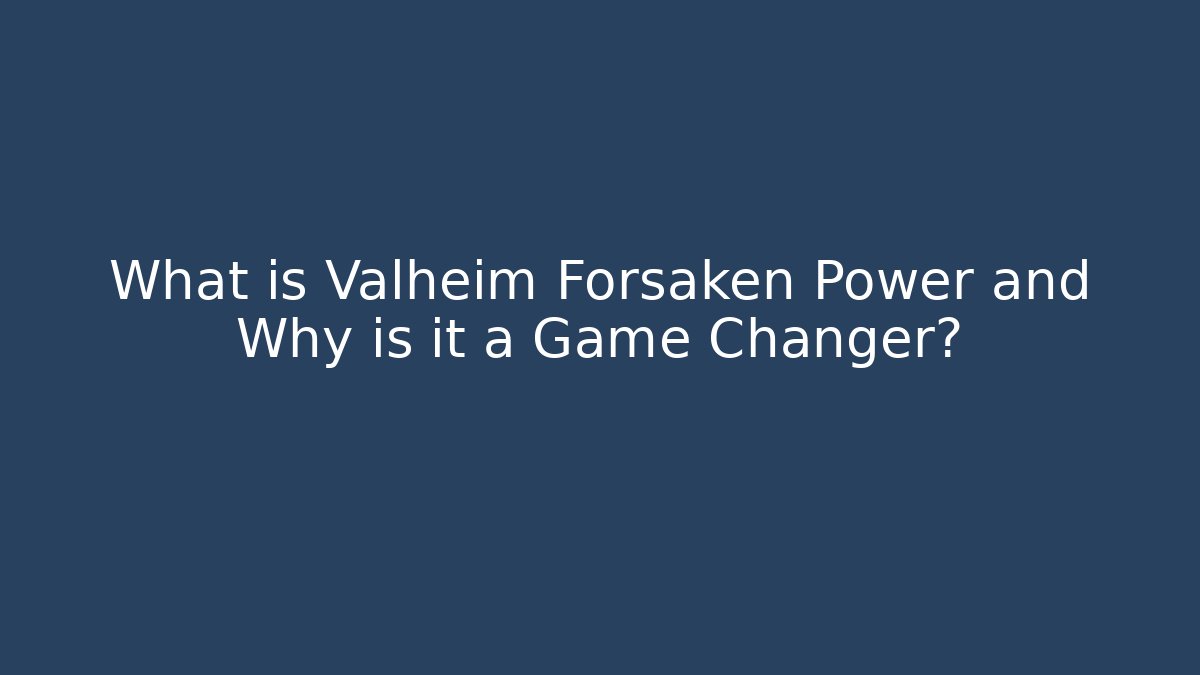 What is Valheim Forsaken Power and Why is it a Game Changer?