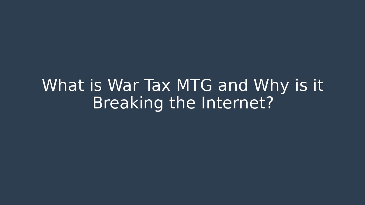 What is War Tax MTG and Why is it Breaking the Internet?