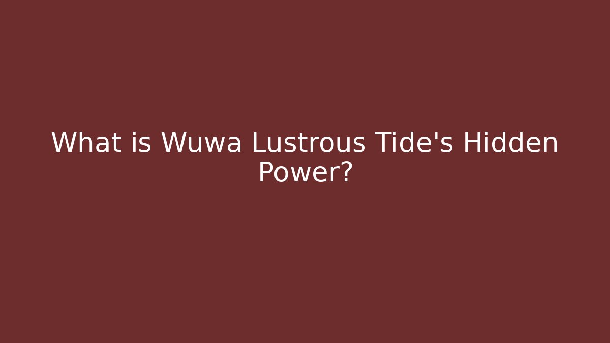 What is Wuwa Lustrous Tide's Hidden Power? - Create More Assets