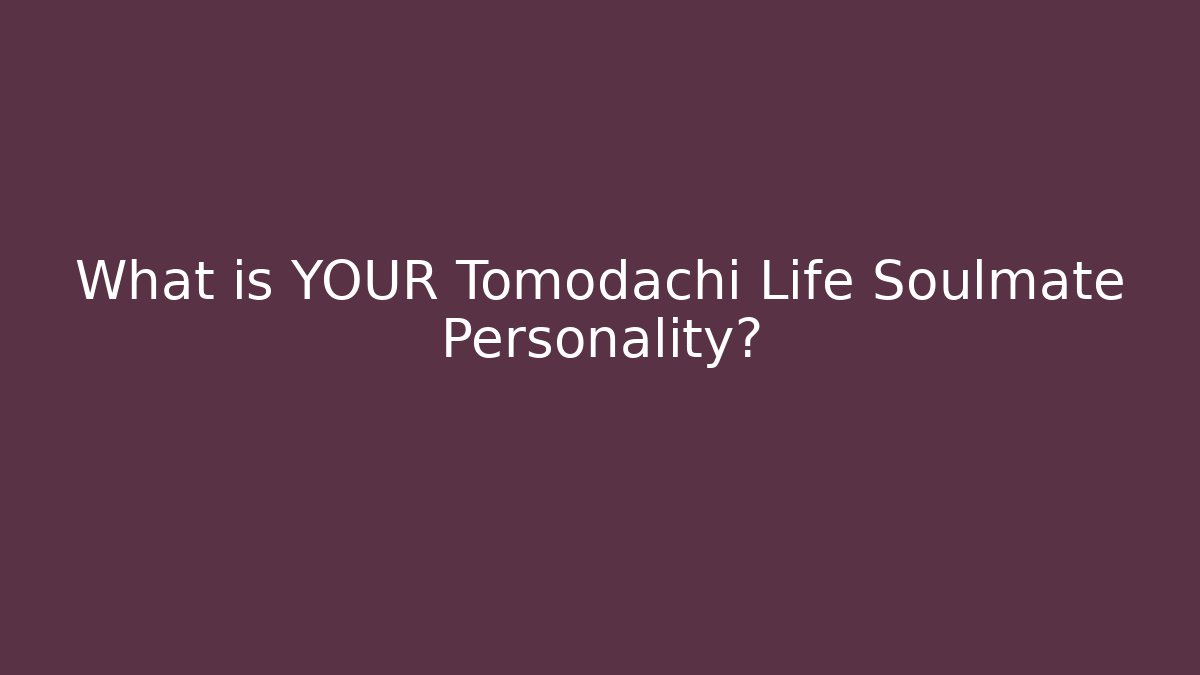 What is YOUR Tomodachi Life Soulmate Personality?