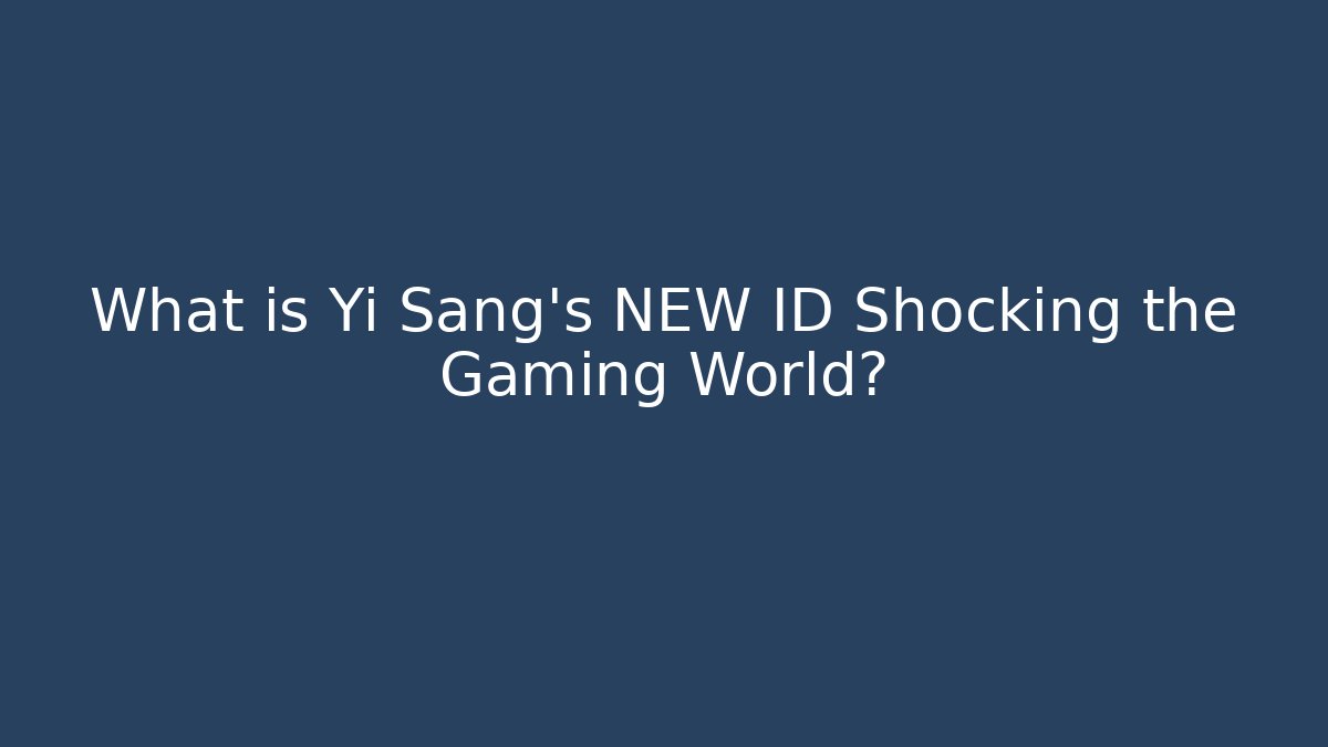 What is Yi Sang's NEW ID Shocking the Gaming World?