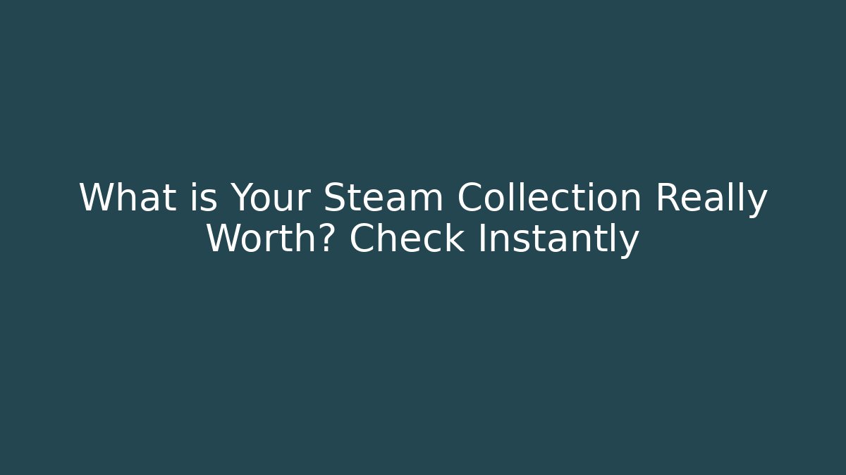 What is Your Steam Collection Really Worth? Check Instantly