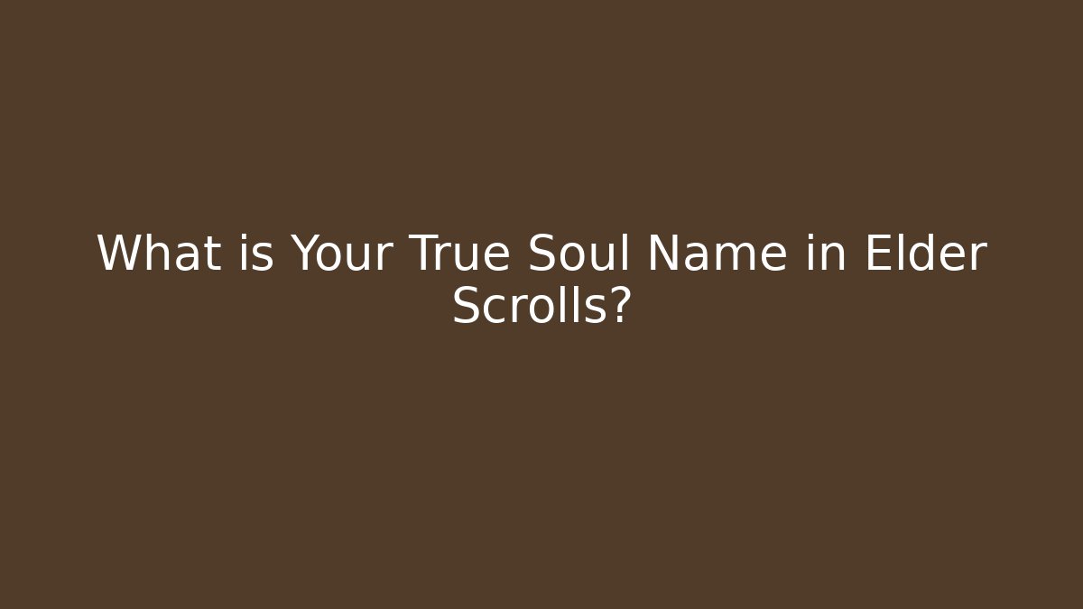 What is Your True Soul Name in Elder Scrolls? - Create More Assets