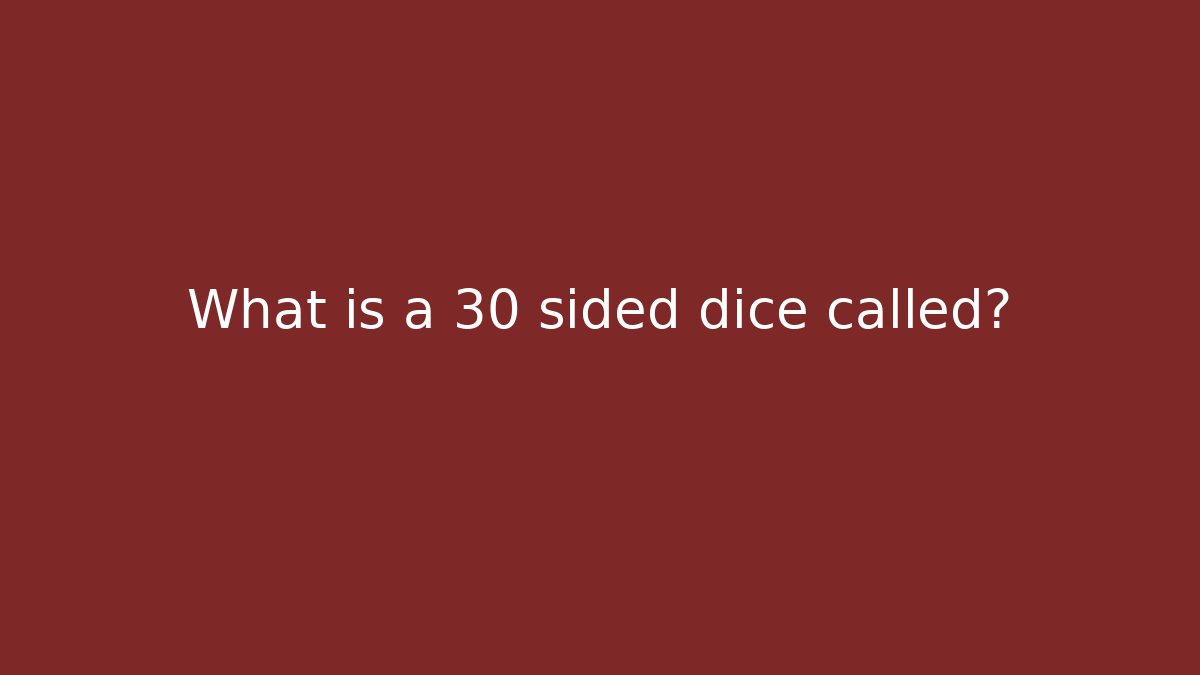 What is a 30 sided dice called?
