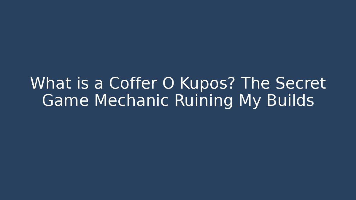 What is a Coffer O Kupos? The Secret Game Mechanic Ruining My Builds