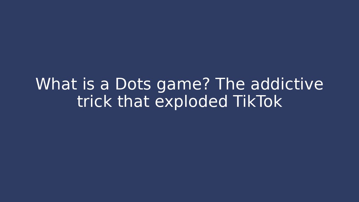 What is a Dots game? The addictive trick that exploded TikTok