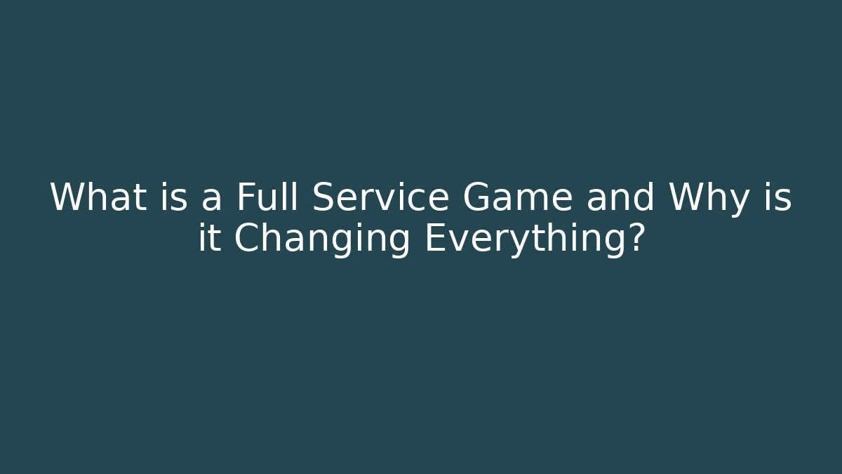 What is a Full Service Game and Why is it Changing Everything?