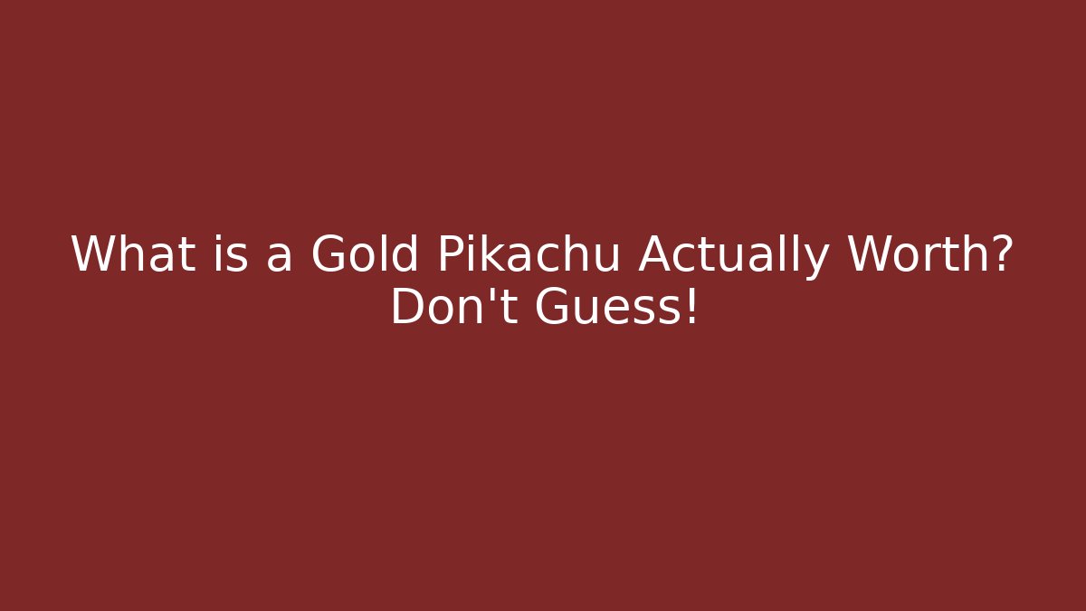 What is a Gold Pikachu Actually Worth? Don’t Guess!
