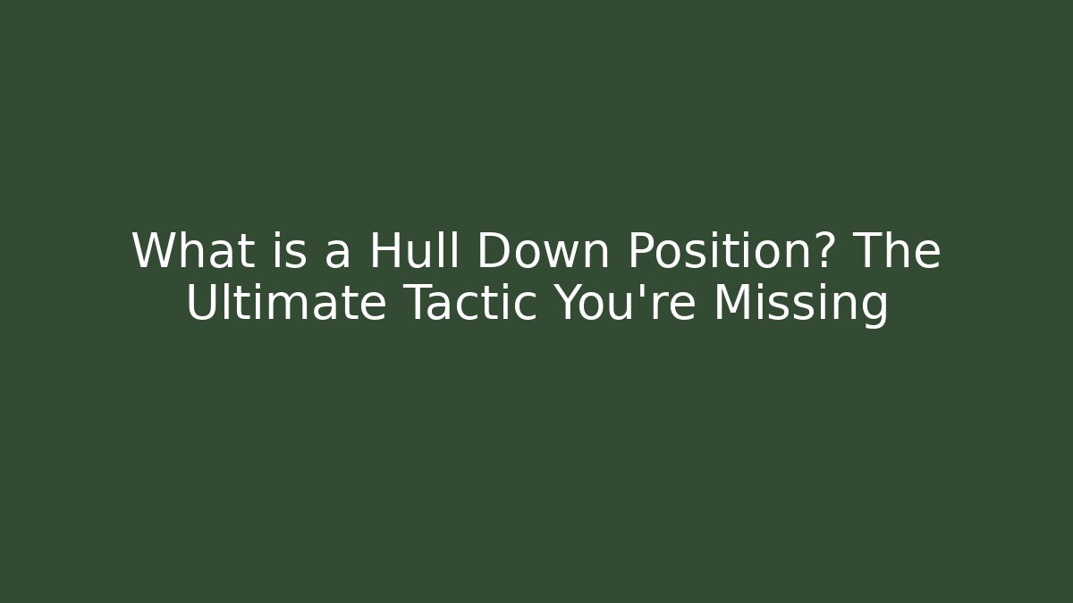 What is a Hull Down Position? The Ultimate Tactic You're Missing - Create More Assets