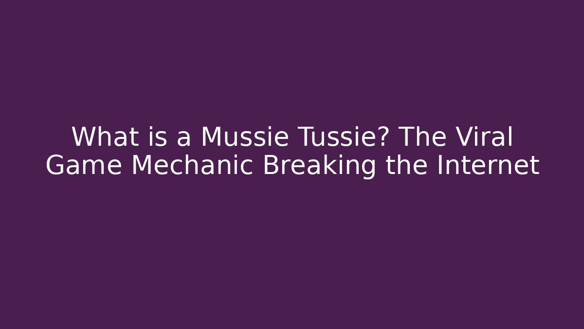 What is a Mussie Tussie? The Viral Game Mechanic Breaking the Internet
