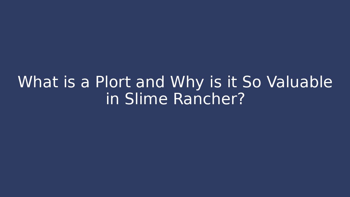 What is a Plort and Why is it So Valuable in Slime Rancher?