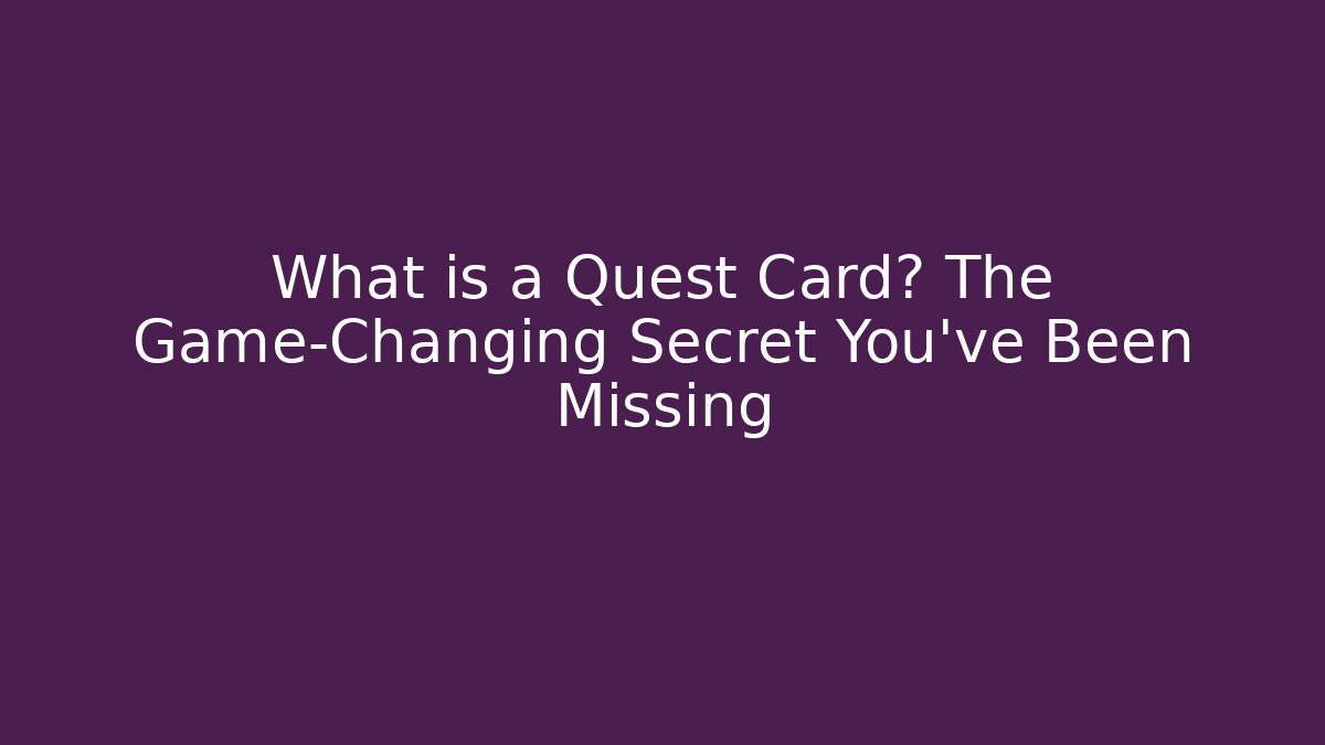 What is a Quest Card? The Game-Changing Secret You’ve Been Missing