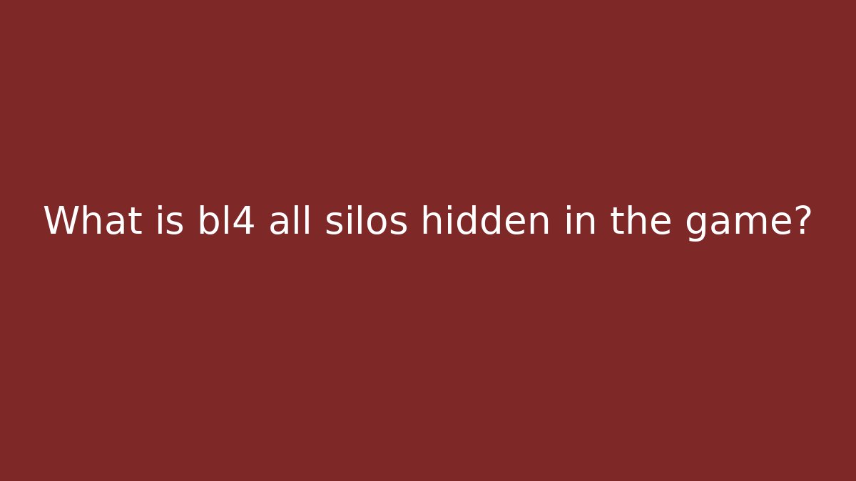 What is bl4 all silos hidden in the game?