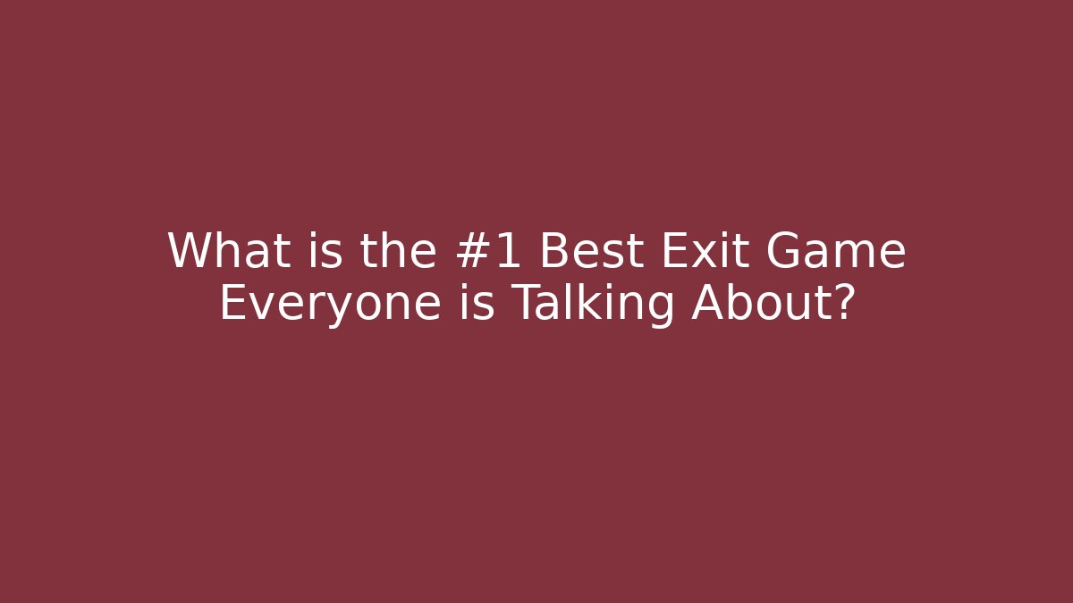What is the #1 Best Exit Game Everyone is Talking About?