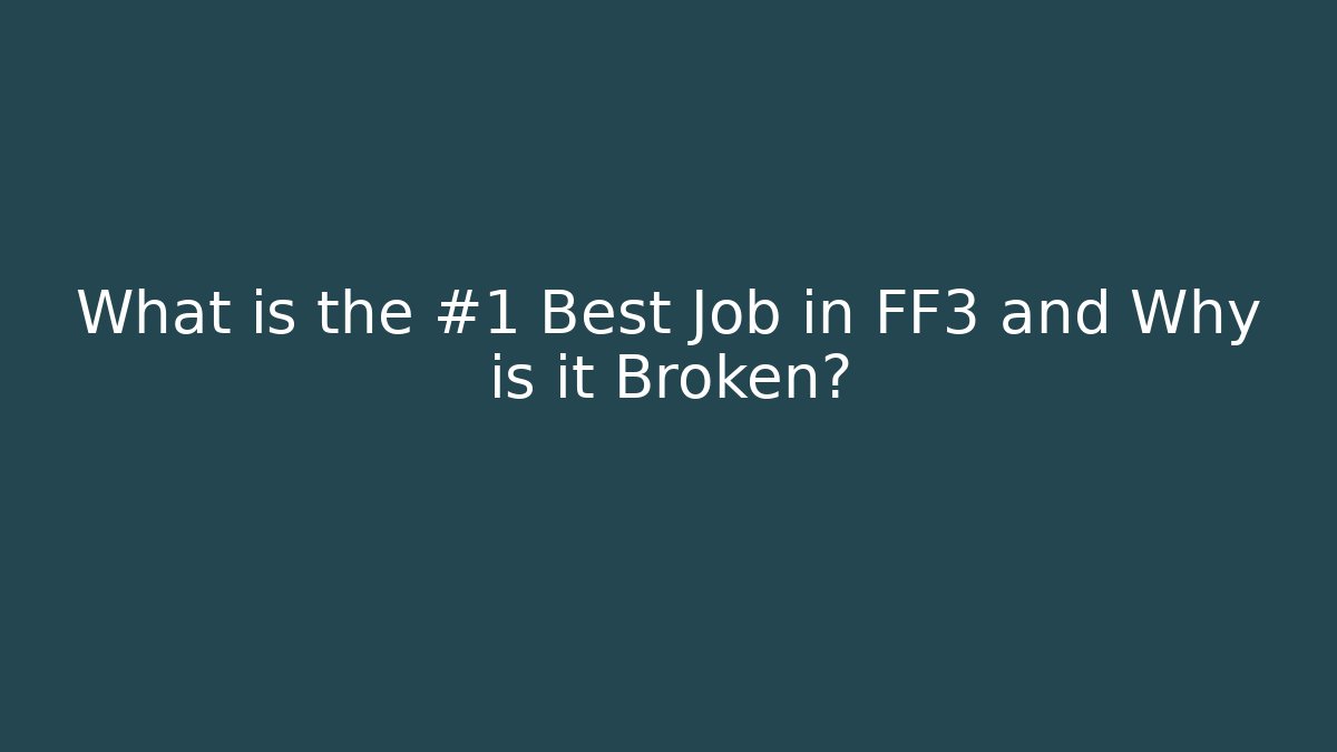 What is the #1 Best Job in FF3 and Why is it Broken?