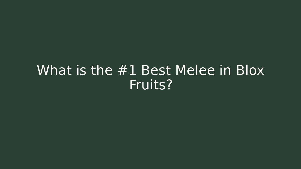 What is the #1 Best Melee in Blox Fruits?