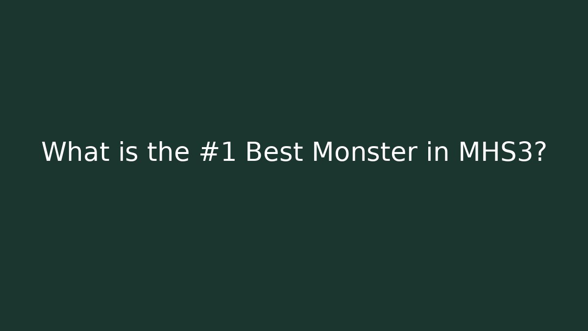 What is the #1 Best Monster in MHS3?