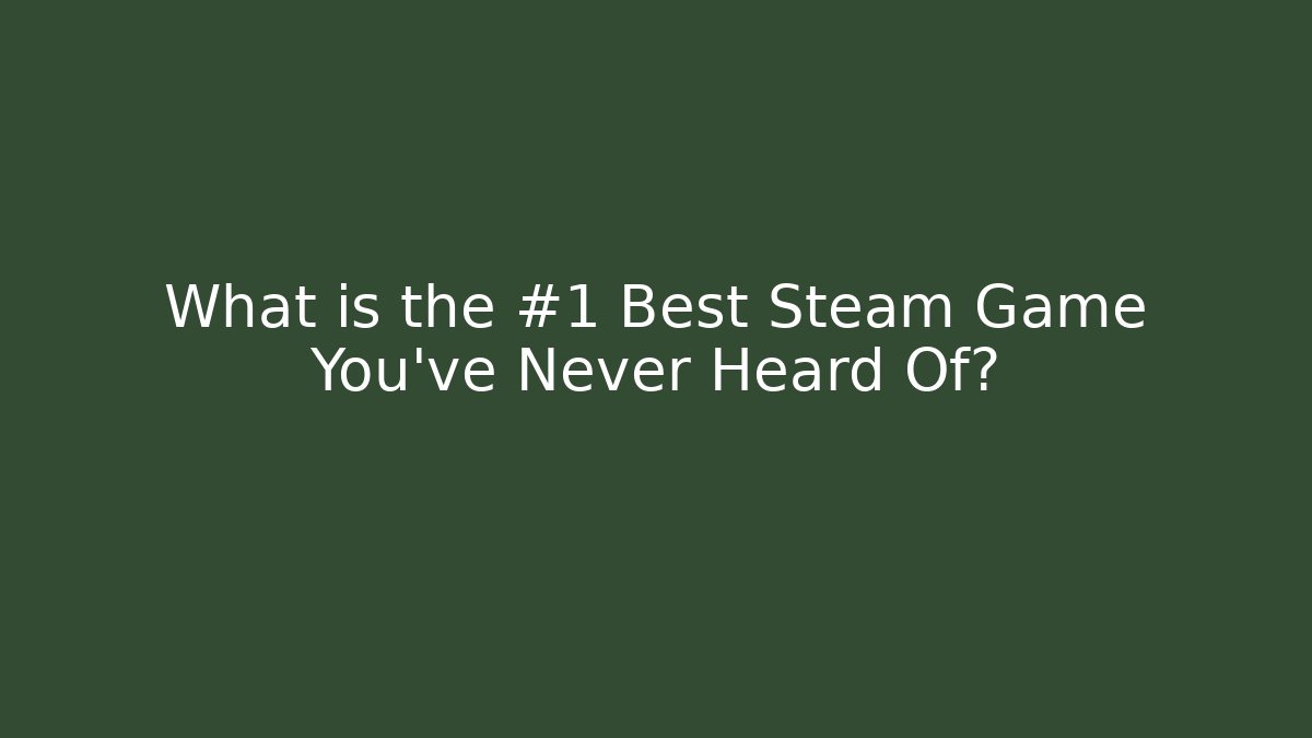 What is the #1 Best Steam Game You've Never Heard Of?