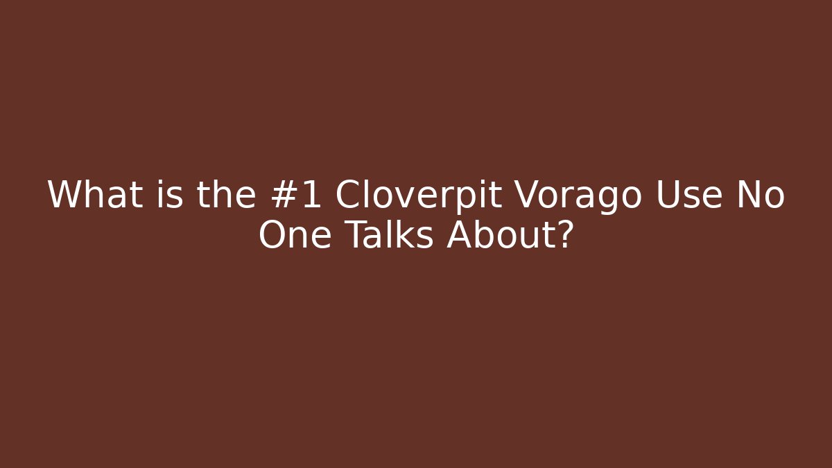 What is the #1 Cloverpit Vorago Use No One Talks About?