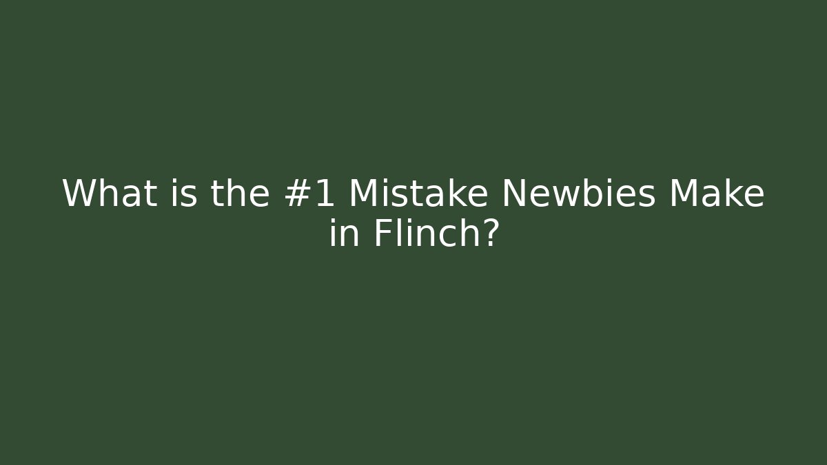 What is the #1 Mistake Newbies Make in Flinch?