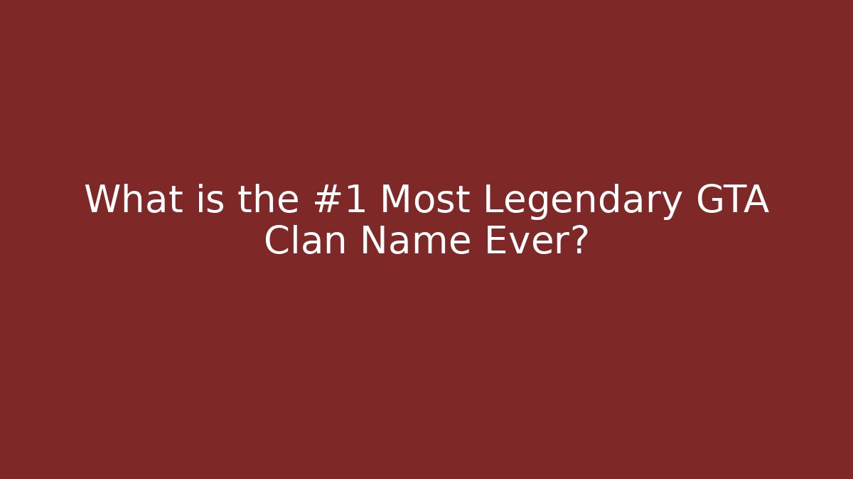 What is the #1 Most Legendary GTA Clan Name Ever?
