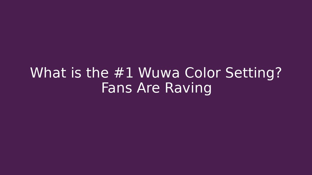 What is the #1 Wuwa Color Setting? Fans Are Raving