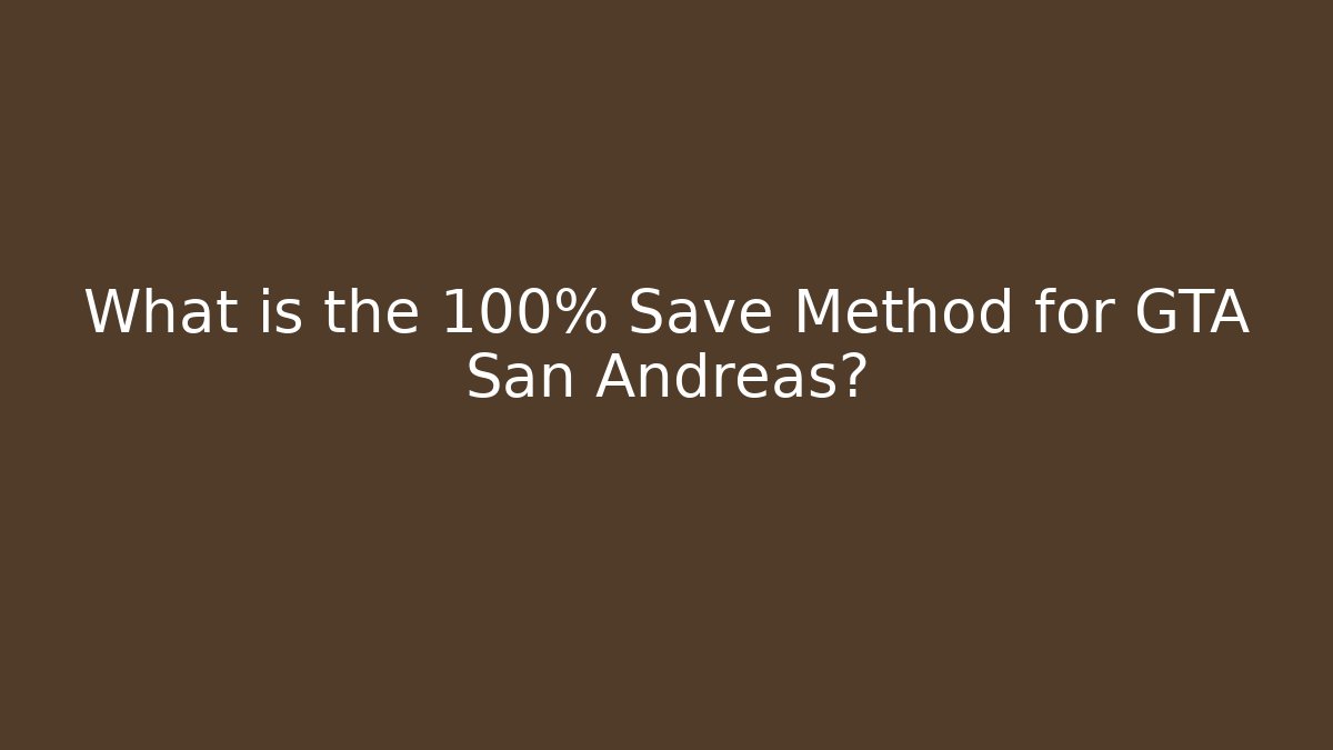 What is the 100% Save Method for GTA San Andreas? - Create More Assets