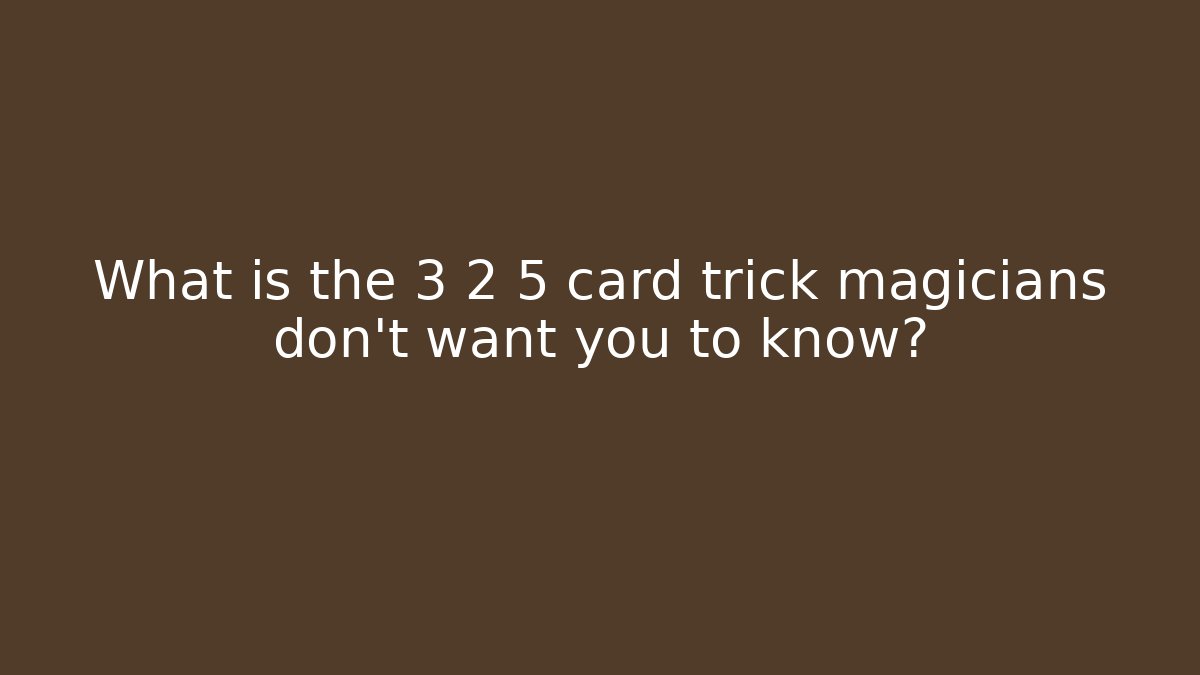 What is the 3 2 5 card trick magicians don't want you to know?