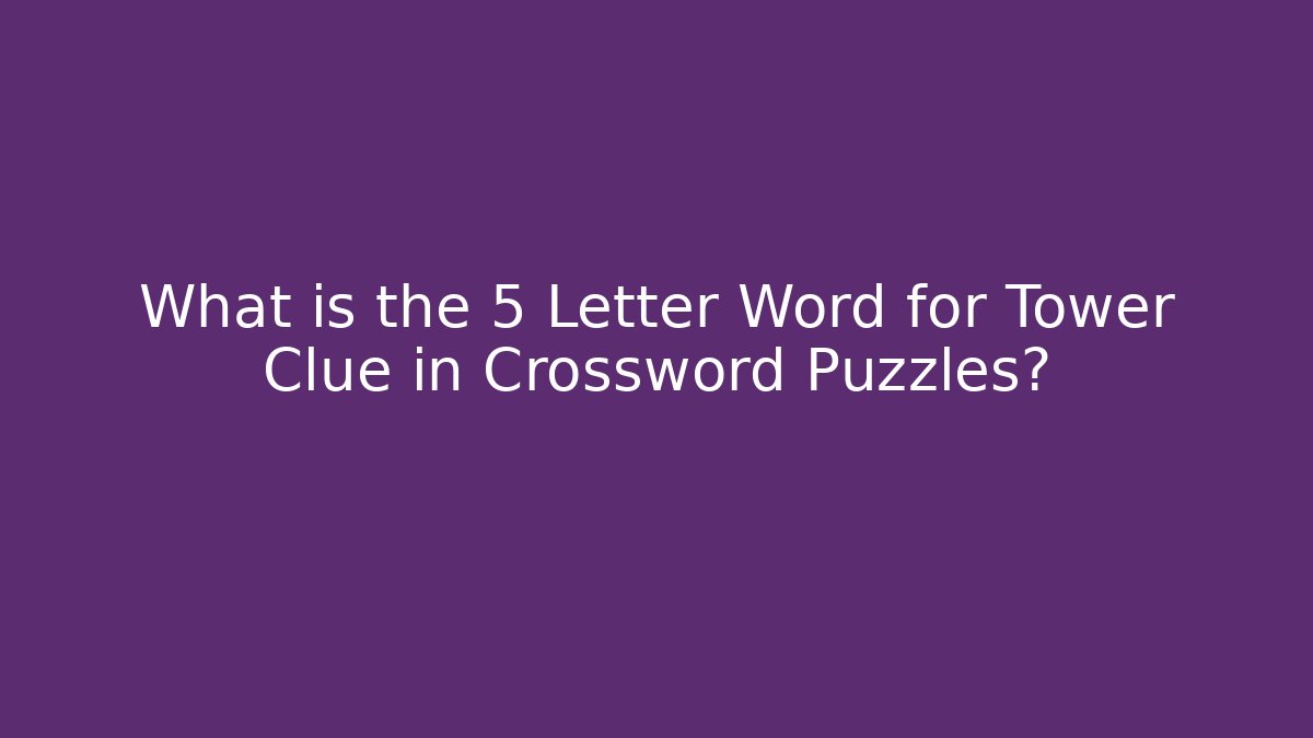 What is the 5 Letter Word for Tower Clue in Crossword Puzzles?