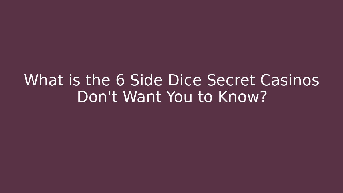 What is the 6 Side Dice Secret Casinos Don’t Want You to Know?