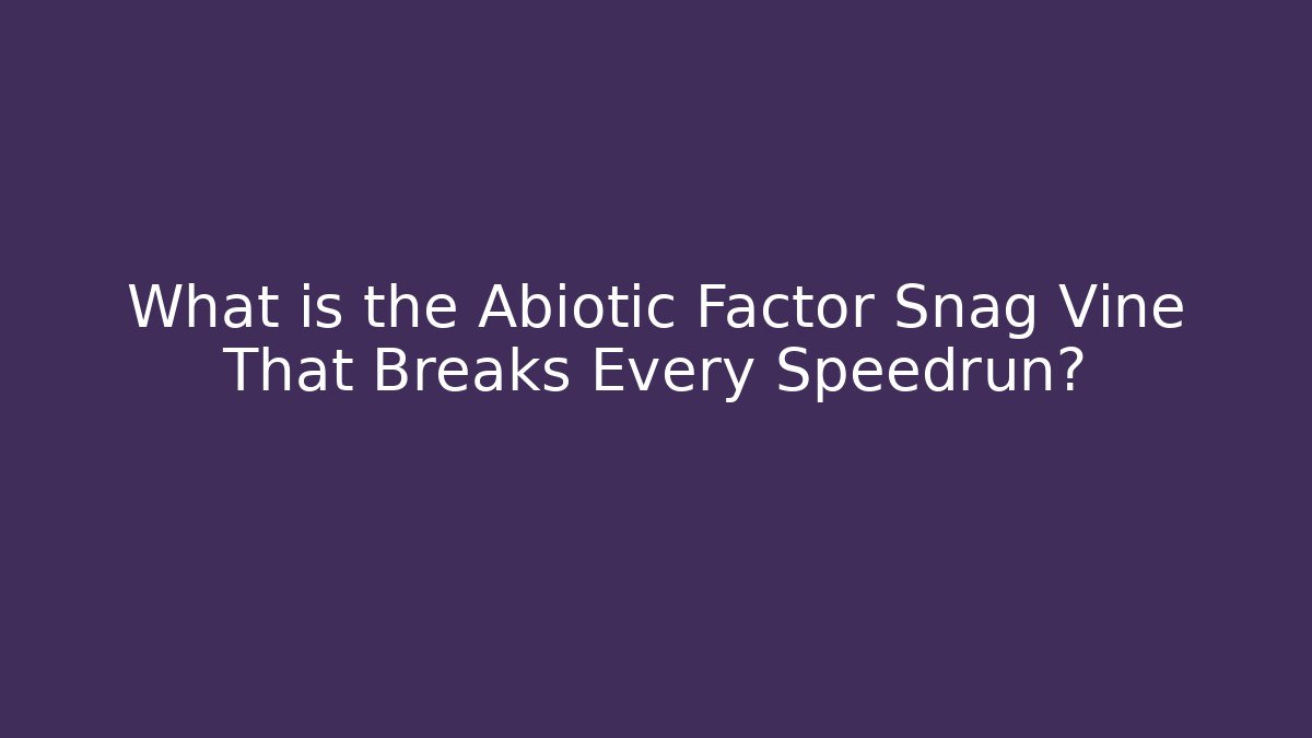 What is the Abiotic Factor Snag Vine That Breaks Every Speedrun?