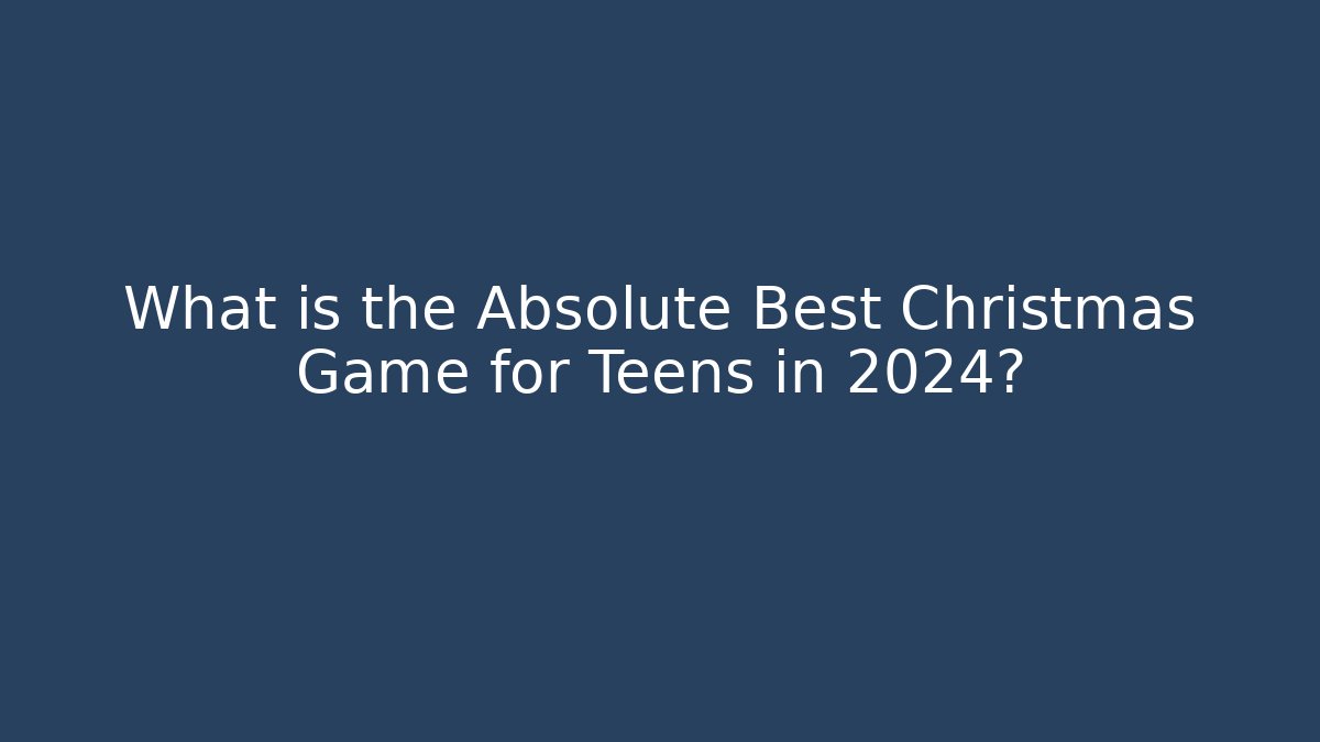 What is the Absolute Best Christmas Game for Teens in 2024?