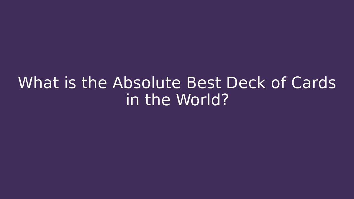 What is the Absolute Best Deck of Cards in the World?
