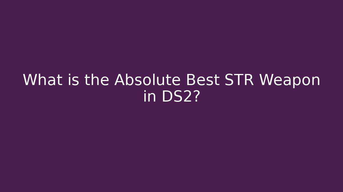 What is the Absolute Best STR Weapon in DS2?