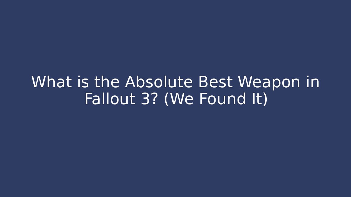 What is the Absolute Best Weapon in Fallout 3? (We Found It)