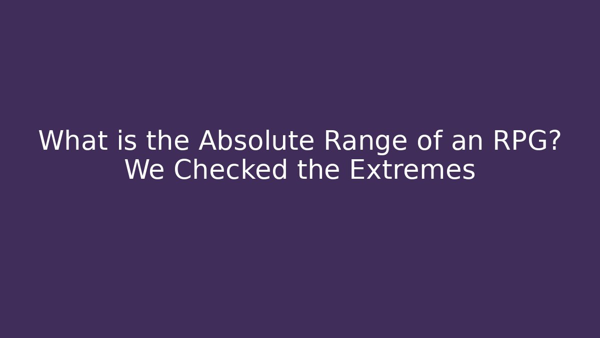What is the Absolute Range of an RPG? We Checked the Extremes