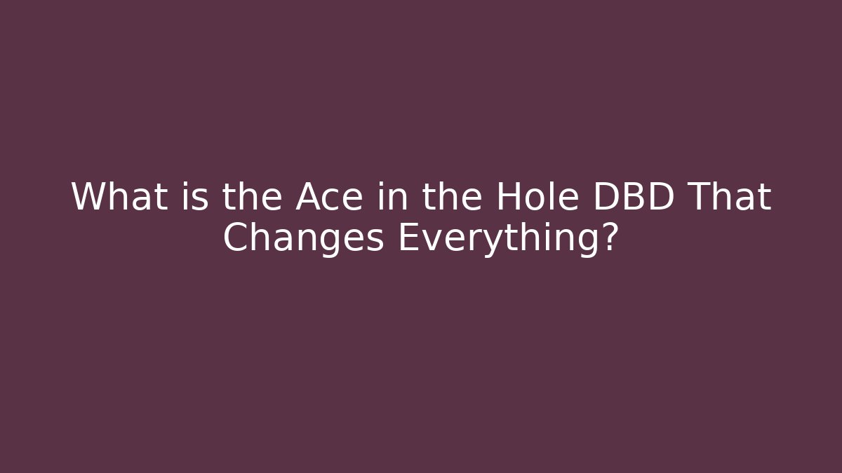 What is the Ace in the Hole DBD That Changes Everything?