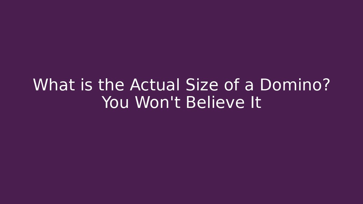 What is the Actual Size of a Domino? You Won't Believe It